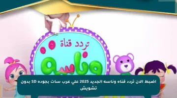 اضبط الآن تردد قناة وناسة الجديد 2025 على عرب سات بجودة SD بدون تشويش